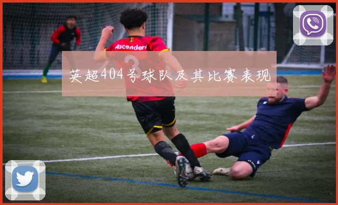 英超404号球队及其比赛表现
